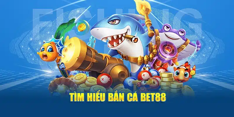 Giới thiệu về tựa game bắn cá Bet88